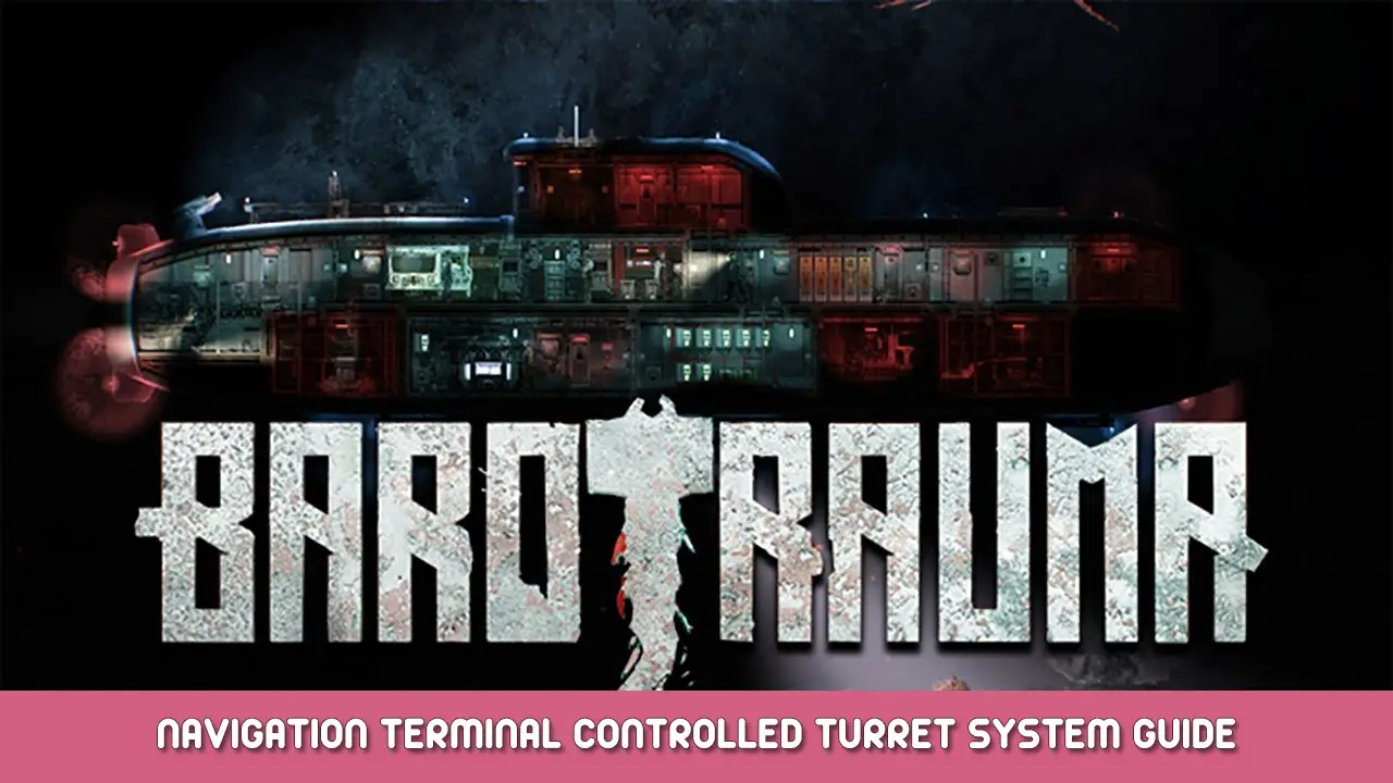 Barotrauma - Navigation Terminal Controlled Turret System Guide